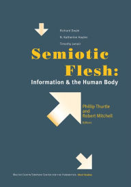 Title: Semiotic Flesh: Information and the Human Body, Author: Phillip Thurtle