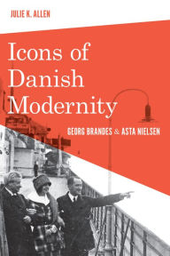 Title: Icons of Danish Modernity: Georg Brandes and Asta Nielsen, Author: Julie K. Allen