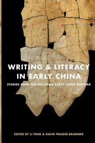 Title: Writing and Literacy in Early China: Studies from the Columbia Early China Seminar, Author: Feng Li