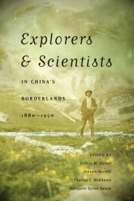 Title: Explorers and Scientists in China's Borderlands, 1880-1950, Author: Denise M. Glover