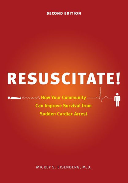 Resuscitate!: How Your Community Can Improve Survival from Sudden Cardiac Arrest