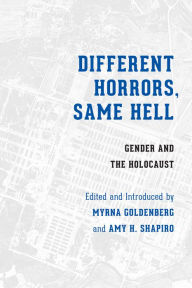 Title: Different Horrors, Same Hell: Gender and the Holocaust, Author: Myrna Goldenberg