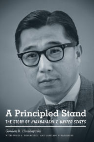 Title: A Principled Stand: The Story of Hirabayashi v. United States, Author: Gordon K. Hirabayashi