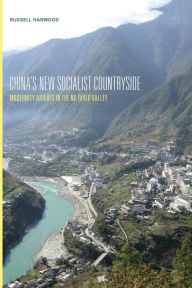 Title: China's New Socialist Countryside: Modernity Arrives in the Nu River Valley, Author: Russell Harwood