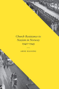 Title: Church Resistance to Nazism in Norway, 1940-1945, Author: Arne Hassing
