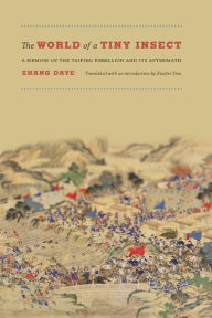 Title: The World of a Tiny Insect: A Memoir of the Taiping Rebellion and Its Aftermath, Author: Zhang Daye