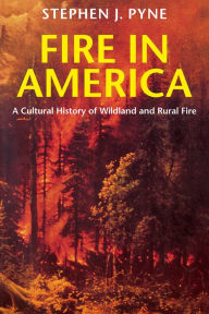 Title: Fire in America: A Cultural History of Wildland and Rural Fire, Author: Stephen J. Pyne