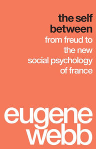 Title: The Self Between: From Freud to the New Social Psychology of France, Author: Eugene Webb