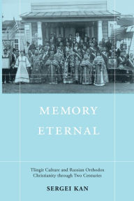 Title: Memory Eternal: Tlingit Culture and Russian Orthodox Christianity through Two Centuries, Author: Sergei Kan