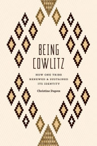 Title: Being Cowlitz: How One Tribe Renewed and Sustained Its Identity, Author: Christine Dupres