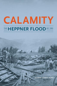 Title: Calamity: The Heppner Flood of 1903, Author: Joann Green Byrd