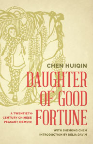 Title: Daughter of Good Fortune: A Twentieth-Century Chinese Peasant Memoir, Author: Chen Huiqin