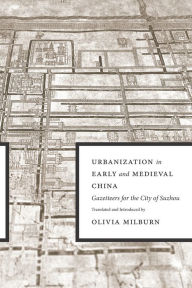 Title: Urbanization in Early and Medieval China: Gazetteers for the City of Suzhou, Author: Olivia Milburn