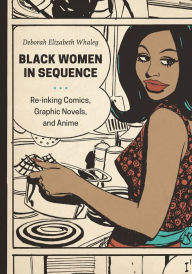 Title: Black Women in Sequence: Re-inking Comics, Graphic Novels, and Anime, Author: Deborah Elizabeth Whaley