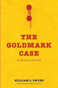 Title: The Goldmark Case: An American Libel Trial, Author: William L. Dwyer