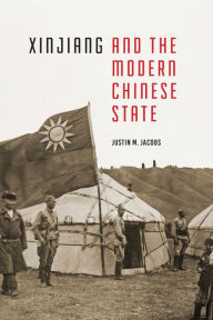 Title: Xinjiang and the Modern Chinese State, Author: Justin M. Jacobs