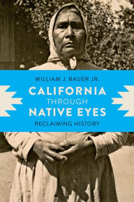 Title: California through Native Eyes: Reclaiming History, Author: William J. Bauer