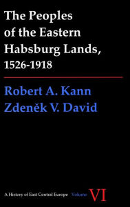 Title: Peoples of the Eastern Habsburg Lands, 1526-1918, Author: Robert A. Kann