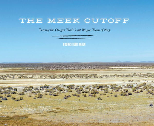 The Meek Cutoff: Tracing the Oregon Trail's Lost Wagon Train of 1845