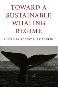 Title: Toward a Sustainable Whaling Regime, Author: Robert Friedheim
