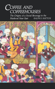 Title: Coffee and Coffeehouses: The Origins of a Social Beverage in the Medieval Near East / Edition 1, Author: Ralph S. Hattox