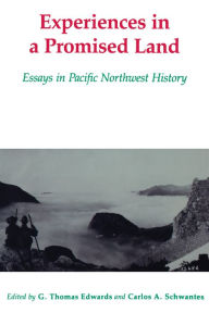 Title: Experiences in a Promised Land: Essays in Pacific Northwest History, Author: G. Thomas Edwards