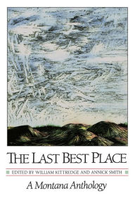Title: The Last Best Place: A Montana Anthology, Author: William Kittredge