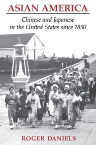Title: Asian America: Chinese and Japanese in the United States since 1850, Author: Roger Daniels