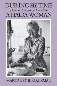 Title: During My Time: Florence Edenshaw Davidson, A Haida Woman / Edition 2, Author: Margaret B. Blackman