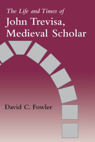 Title: The Life and Times of John Trevisa, Medieval Scholar, Author: David C. Fowler