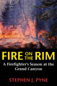 Title: Fire on the Rim: A Firefighter's Season at the Grand Canyon, Author: Stephen J. Pyne