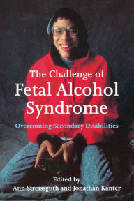 Title: The Challenge of Fetal Alcohol Syndrome: Overcoming Secondary Disabilities, Author: Ann Streissguth