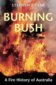 Title: Burning Bush: A Fire History of Australia, Author: Stephen J. Pyne