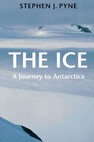Title: The Ice: A Journey to Antarctica, Author: Stephen J. Pyne