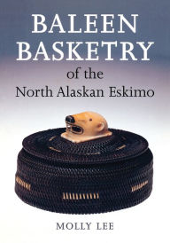 Title: Baleen Basketry of the North Alaskan Eskimo, Author: Molly Lee