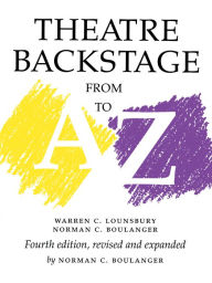 Title: Theatre Backstage from A to Z: Revised and Expanded / Edition 4, Author: Warren C. Lounsbury