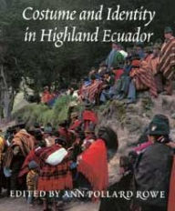 Title: Costume and Identity in Highland Ecuador, Author: Ann Pollard Rowe