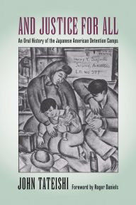 Title: And Justice for All: An Oral History of the Japanese American Detention Camps, Author: John Tateishi