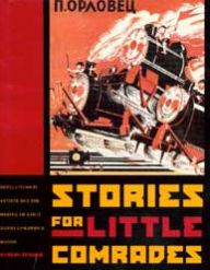 Title: Stories for Little Comrades: Revolutionary Artists and the Making of Early Soviet Children's Books, Author: Evgeny Steiner