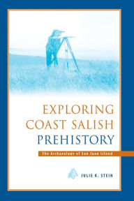 Title: Exploring Coast Salish Prehistory: The Archaeology of San Juan Island, Author: Julie K. Stein