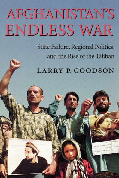 Afghanistan's Endless War: State Failure, Regional Politics, and the Rise of Taliban