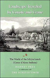 Title: Landscape Traveled by Coyote and Crane: The World of the Schitsu'umsh, Author: Rodney Frey