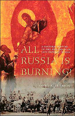 All Russia Is Burning!: A Cultural History of Fire and Arson in Late Imperial Russia