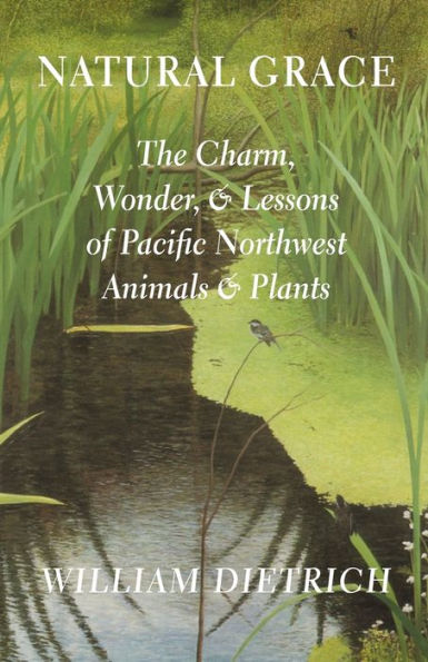 Natural Grace: The Charm, Wonder, and Lessons of Pacific Northwest Animals Plants