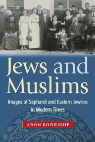 Title: Jews and Muslims: Images of Sephardi and Eastern Jewries in Modern Times / Edition 1, Author: Aron Rodrigue