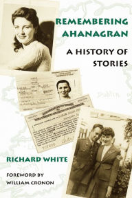Title: Remembering Ahanagran: A History of Stories / Edition 1, Author: Richard White