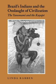 Title: Brazil's Indians and the Onslaught of Civilization: The Yanomami and the Kayapo / Edition 1, Author: Linda Rabben