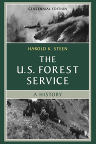 Title: The U.S. Forest Service: A Centennial History / Edition 2, Author: Harold K. Steen