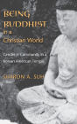 Being Buddhist in a Christian World: Gender and Community in a Korean American Temple / Edition 1