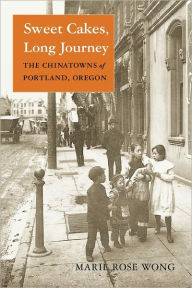 Title: Sweet Cakes, Long Journey: The Chinatowns of Portland, Oregon, Author: Marie Rose Wong